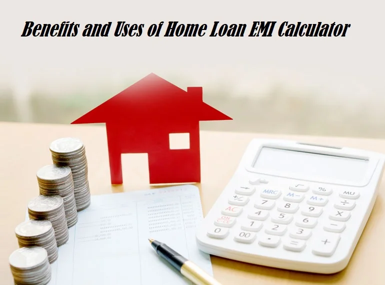 Benefits and Uses of Home Loan EMI Calculator