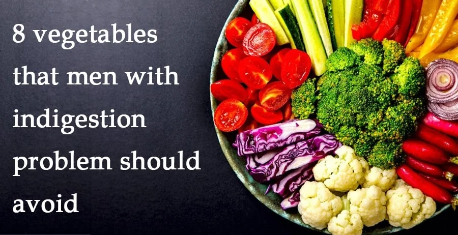 8 vegetables that men with indigestion problem should avoid
